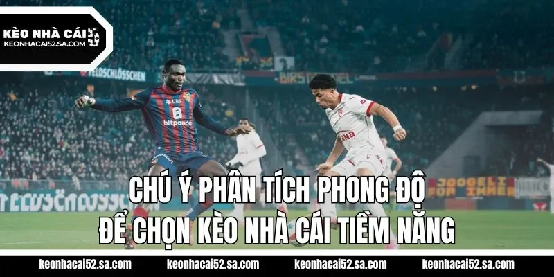 Chú ý phân tích phong độ để chọn kèo nhà cái tiềm năng