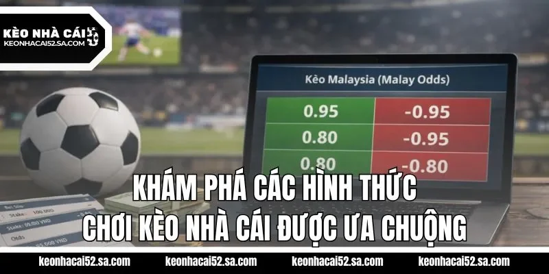 Khám phá các hình thức chơi kèo nhà cái được ưa chuộng