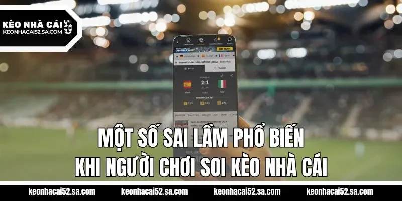 Một số sai lầm phổ biến khi người chơi soi kèo nhà cái